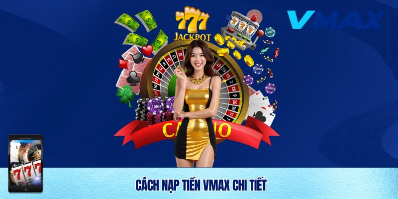 Nạp Tiền Vmax Nhanh Chóng Và An Toàn Cho Người Chơi 2 Nạp tiền vào tài khoản siêu đơn giản
