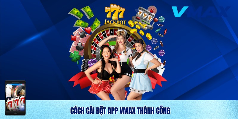 Tải App Vmax Nhanh Chóng Và An Toàn Cho Người Dùng Việt 3 Tải App Vmax Thành Công