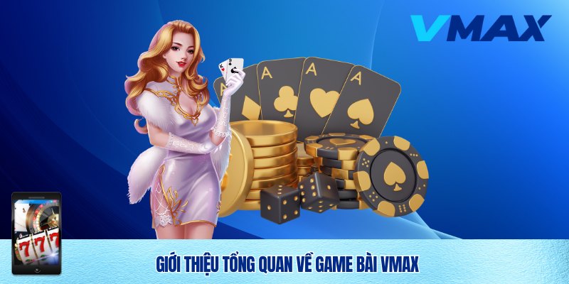 Game Bài Vmax – Trải Nghiệm Giải Trí Sòng Bài Đỉnh Cao 2025 1 Siêu phẩm game bài Vmax