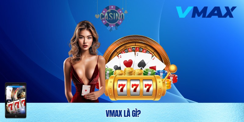 Giới Thiệu Vmax – Nhà Cái Uy Tín Hàng Đầu Hiện Nay 1 Giới thiệu Vmax - Nhà cái số 1 châu Á