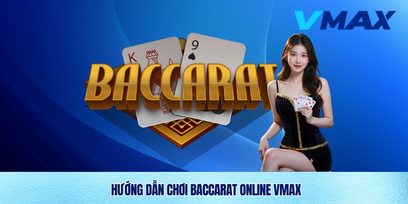 Baccarat Online Vmax – Trải Nghiệm Casino Đỉnh Cao Ngay Trên Màn Hình 3 Hướng dẫn tân thủ chơi Baccarat online Vmax