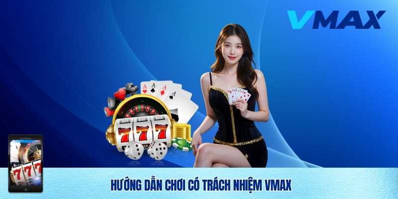 Chơi Có Trách Nhiệm Vmax – Trải Nghiệm Giải Trí An Toàn Và Lành Mạnh 3 Hướng dẫn chơi có trách nhiệm Vmax