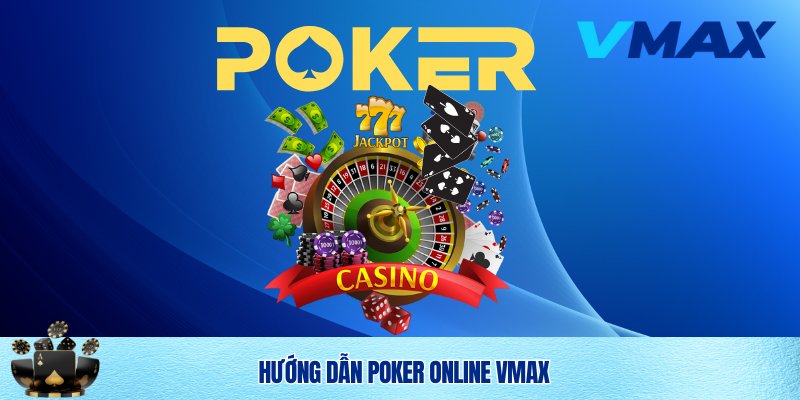 Poker Online Vmax – Trải Nghiệm Bom Tấn Sòng Bài 2025 4 Cách tham gia chơi Poker online Vmax