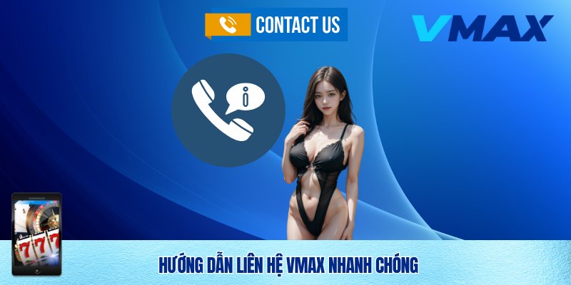 Liên Hệ Vmax – Kênh Hỗ Trợ Uy Tín Và Nhanh Chóng 3 Hướng dẫn kết nối với nhà cái