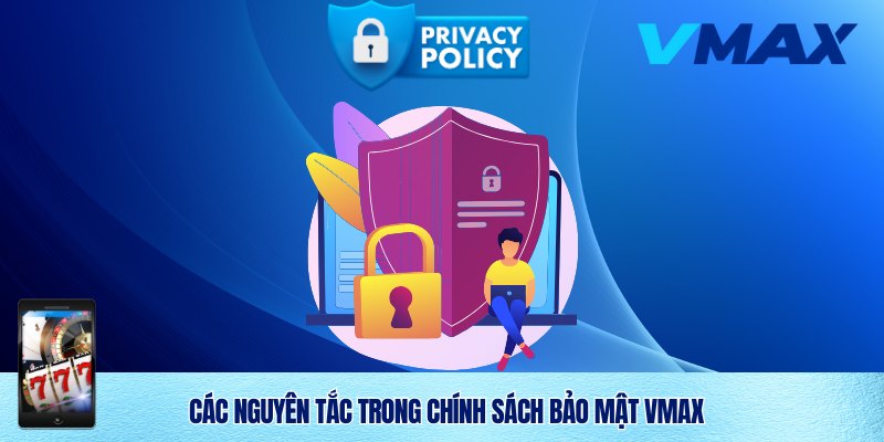 Chính Sách Bảo Mật Vmax: Cam Kết An Toàn Tuyệt Đối Cho Người Chơi 2 Nguyên tắc cốt lõi trong chính sách bảo mật Vmax