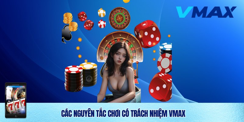 Chơi Có Trách Nhiệm Vmax – Trải Nghiệm Giải Trí An Toàn Và Lành Mạnh 2 Nguyên tắc chơi có trách nhiệm Vmax