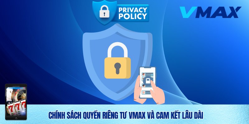 Chính Sách Bảo Mật Vmax: Cam Kết An Toàn Tuyệt Đối Cho Người Chơi 3 Cam kết nhà cái