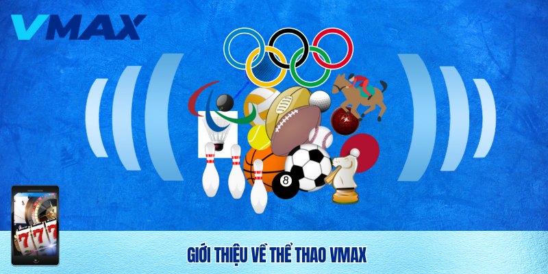 Thể Thao Vmax – Trải Nghiệm Cá Cược Đỉnh Cao Cho Người Đam Mê 1 Giới thiệu về thể thao Vmax