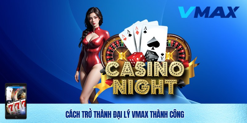 Đăng Ký Đại Lý Vmax Uy Tín – Cơ Hội Hợp Tác Sinh Lợi Nhuận Cao 3 Trở thành đại lý nhà cái số 1 Việt Nam