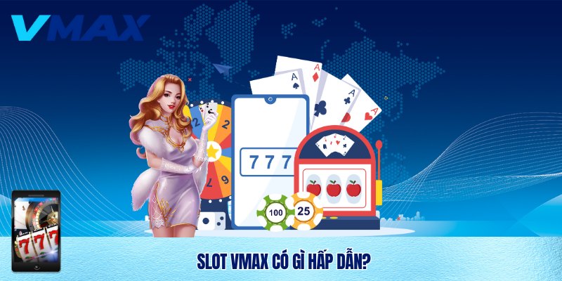Slot Vmax – Trải Nghiệm Slot Nổ Hũ Đỉnh Cao 2025 2 Sức hút slot Vmax đến từ đâu!